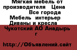 Мягкая мебель от производителя › Цена ­ 10 950 - Все города Мебель, интерьер » Диваны и кресла   . Чукотский АО,Анадырь г.